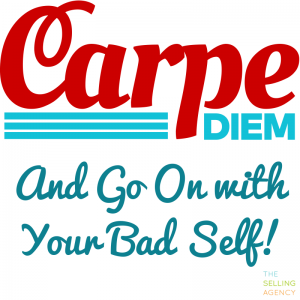 Carpe Diem - and Go On With Your Bad Self!